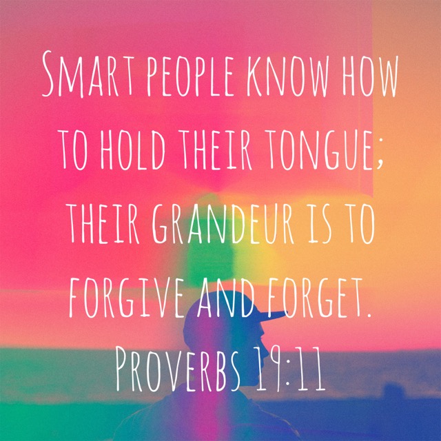 Smart people know how to hold their tongue; their grandeur is to forgive and forget.