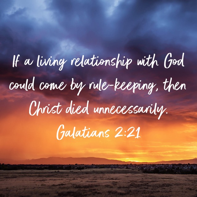 If a living relationship with God could come by rule-keeping, then Christ died unnecessarily.